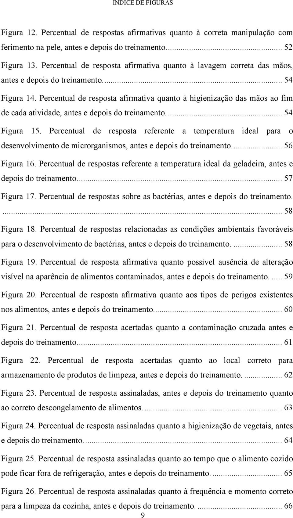 Percentual de resposta afirmativa quanto à higienização das mãos ao fim de cada atividade, antes e depois do treinamento.... 54 Figura 15.