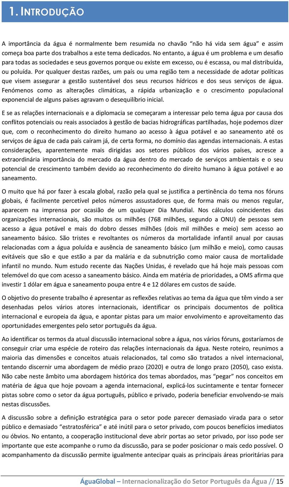 Por qualquer destas razões, um país ou uma região tem a necessidade de adotar políticas que visem assegurar a gestão sustentável dos seus recursos hídricos e dos seus serviços de água.