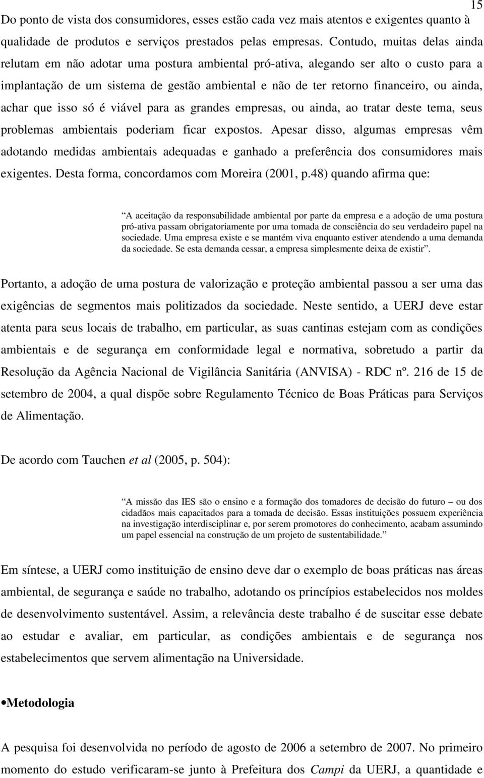 ainda, achar que isso só é viável para as grandes empresas, ou ainda, ao tratar deste tema, seus problemas ambientais poderiam ficar expostos.