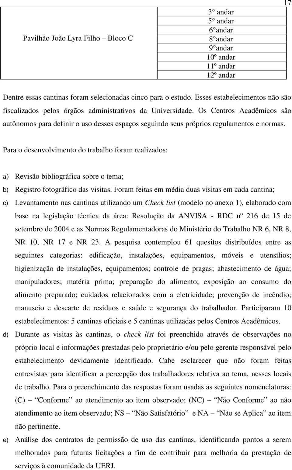 Os Centros Acadêmicos são autônomos para definir o uso desses espaços seguindo seus próprios regulamentos e normas.