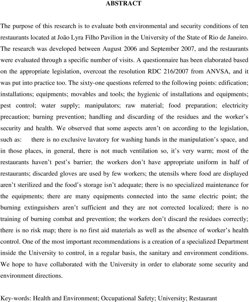 A questionnaire has been elaborated based on the appropriate legislation, overcoat the resolution RDC 216/2007 from ANVSA, and it was put into practice too.