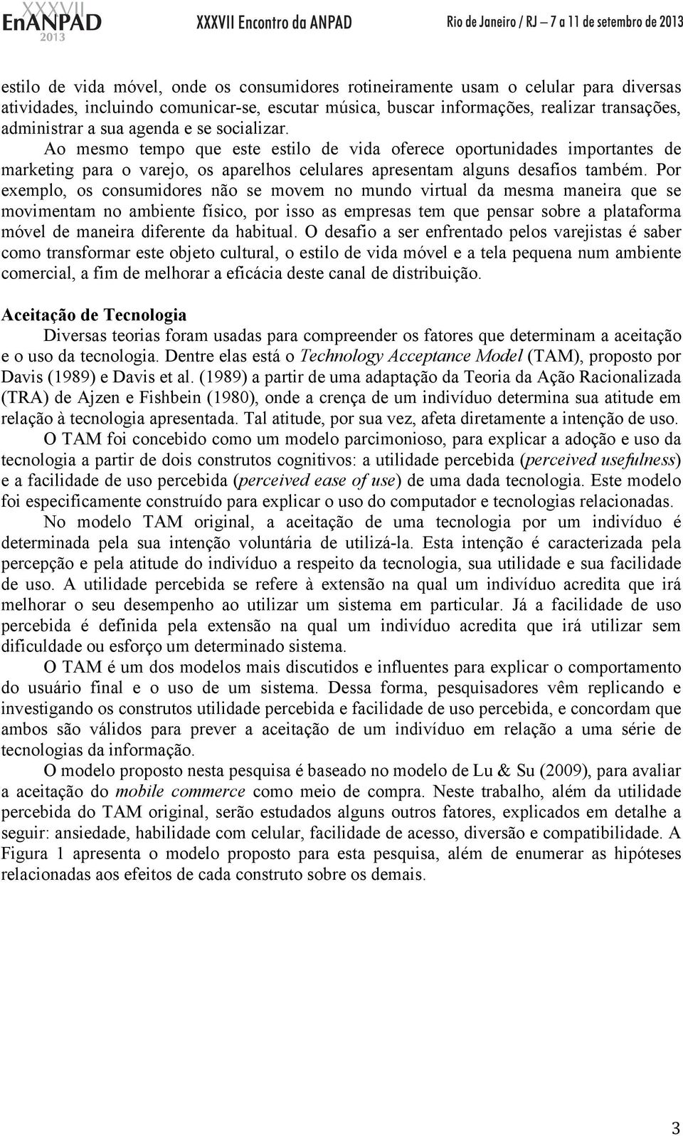 Por exemplo, os consumidores não se movem no mundo virtual da mesma maneira que se movimentam no ambiente físico, por isso as empresas tem que pensar sobre a plataforma móvel de maneira diferente da