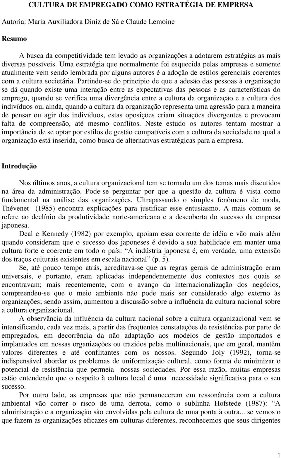 Uma estratégia que normalmente foi esquecida pelas empresas e somente atualmente vem sendo lembrada por alguns autores é a adoção de estilos gerenciais coerentes com a cultura societária.