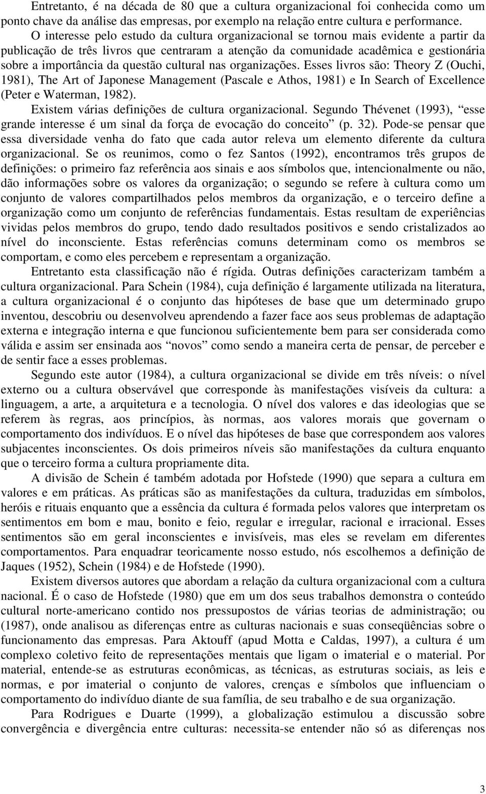 questão cultural nas organizações. Esses livros são: Theory Z (Ouchi, 1981), The Art of Japonese Management (Pascale e Athos, 1981) e In Search of Excellence (Peter e Waterman, 1982).