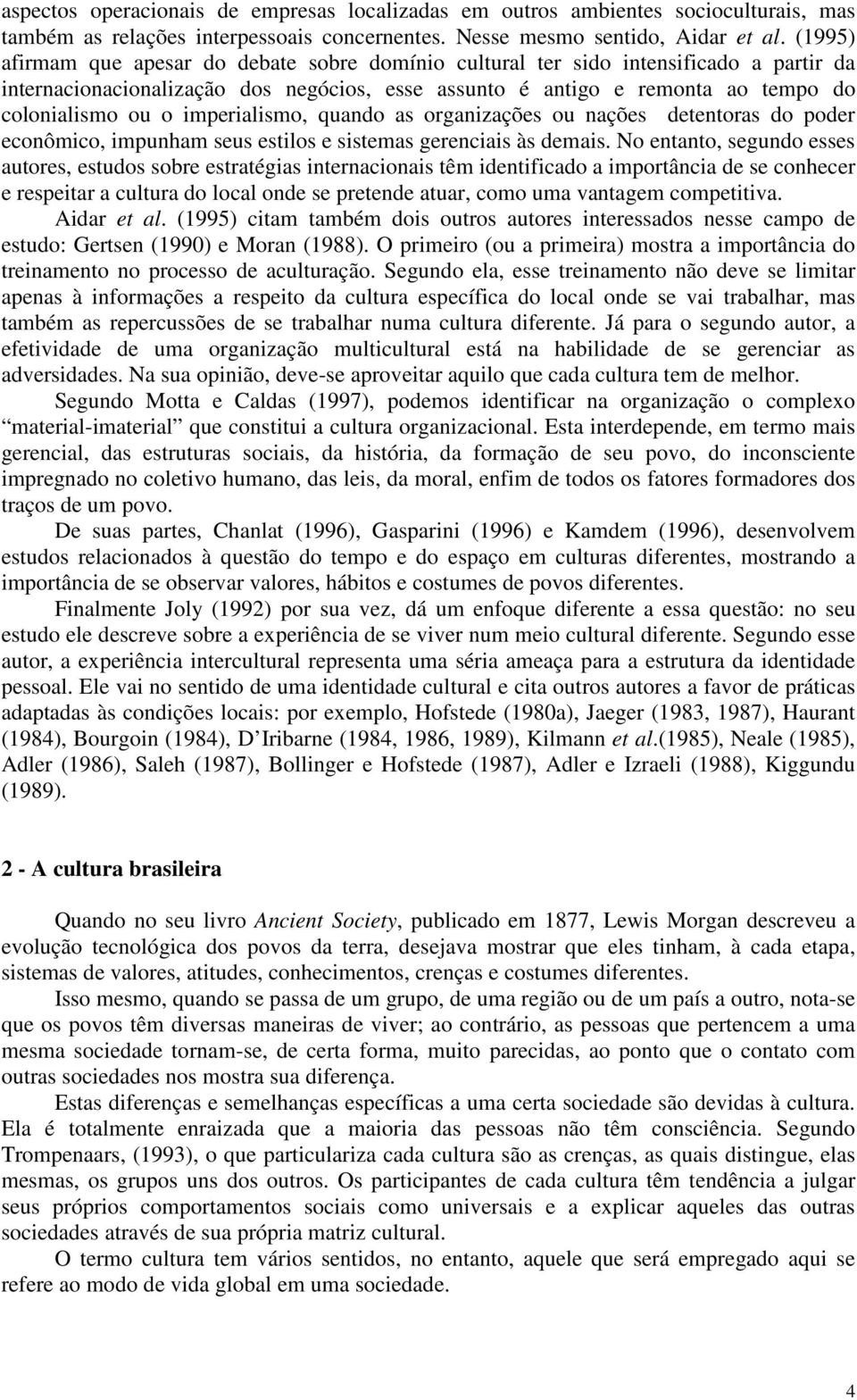 imperialismo, quando as organizações ou nações detentoras do poder econômico, impunham seus estilos e sistemas gerenciais às demais.