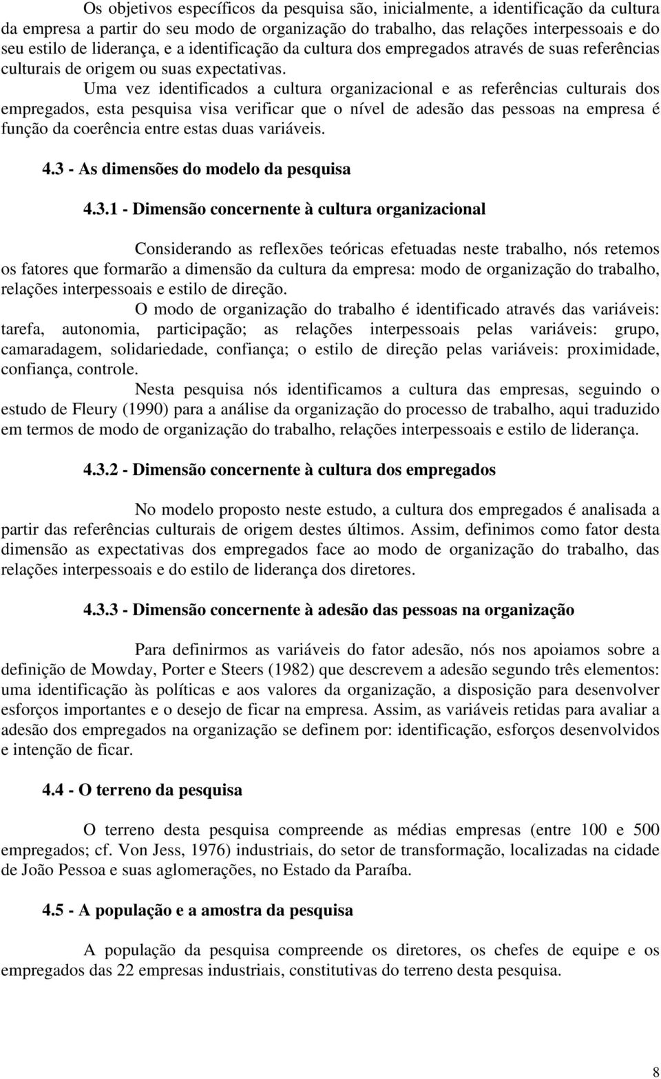 Uma vez identificados a cultura organizacional e as referências culturais dos empregados, esta pesquisa visa verificar que o nível de adesão das pessoas na empresa é função da coerência entre estas