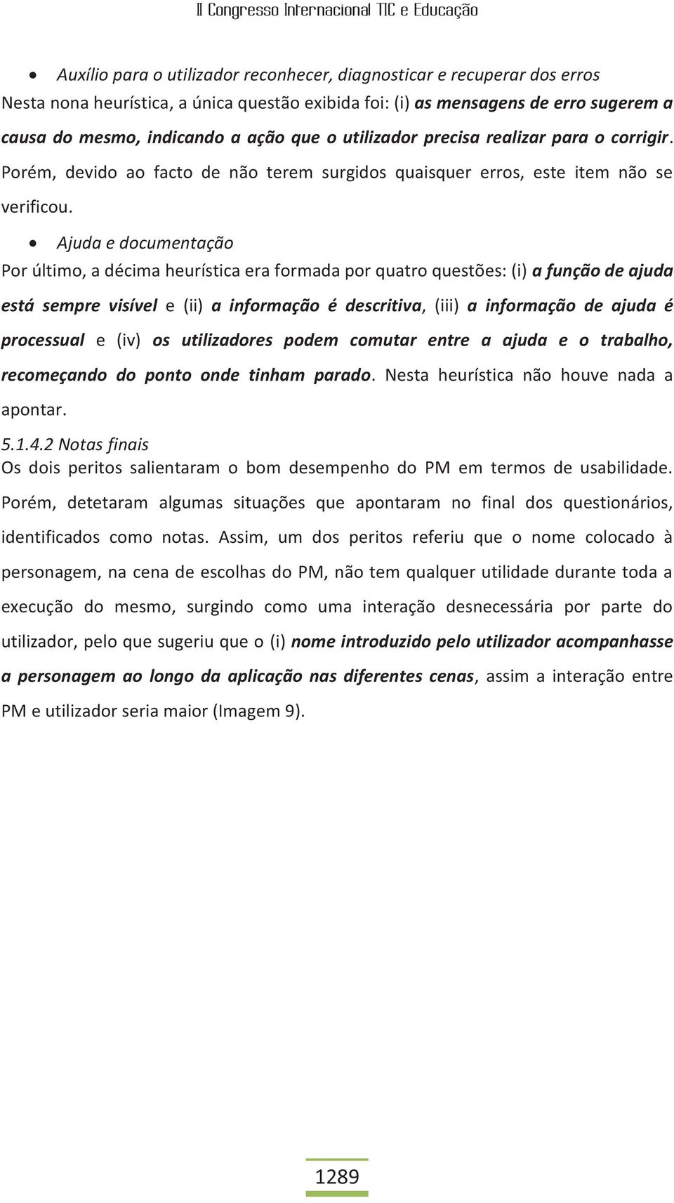 Ajuda e documentação Por último, a décima heurística era formada por quatro questões: (i) a função de ajuda está sempre visível e (ii) a informação é descritiva, (iii) a informação de ajuda é