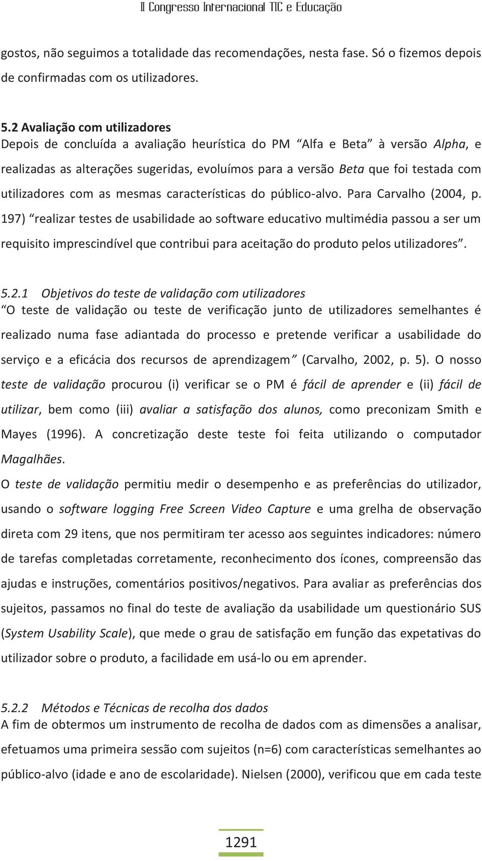 utilizadores com as mesmas características do público-alvo. Para Carvalho (2004, p.