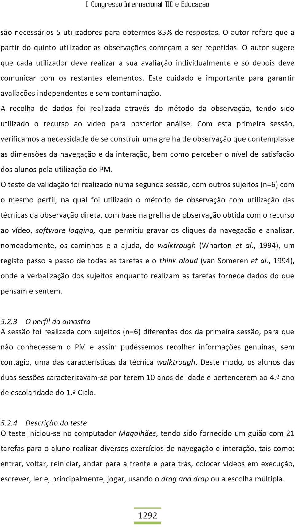 Este cuidado é importante para garantir avaliações independentes e sem contaminação.