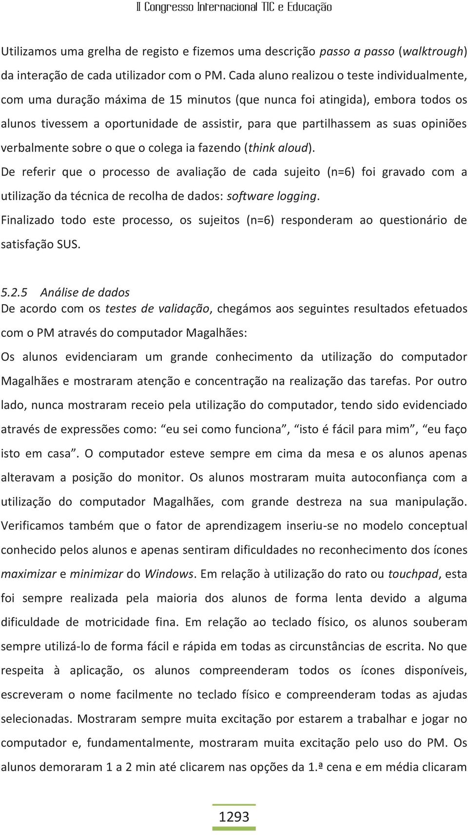 opiniões verbalmente sobre o que o colega ia fazendo (think aloud).