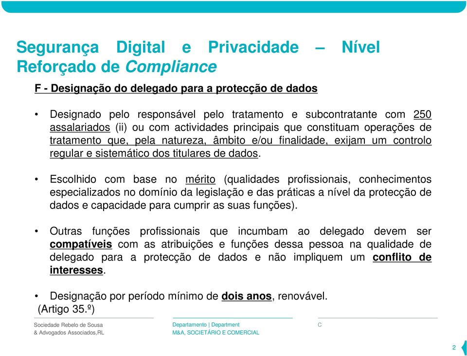 Escolhido com base no mérito (qualidades profissionais, conhecimentos especializados no domínio da legislação e das práticas a nível da protecção de dados e capacidade para cumprir as suas funções).