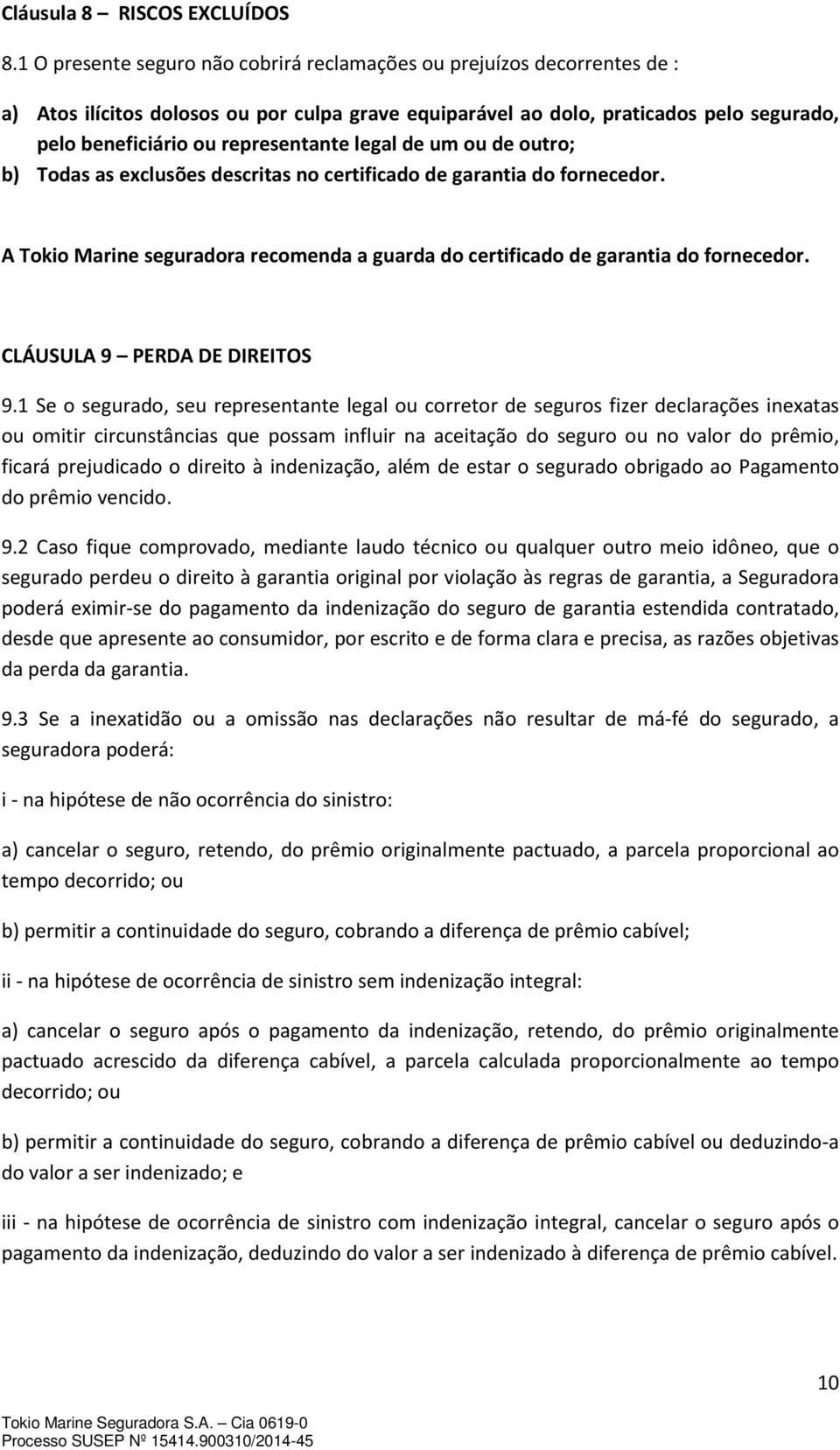 legal de um ou de outro; b) Todas as exclusões descritas no certificado de garantia do fornecedor. A Tokio Marine seguradora recomenda a guarda do certificado de garantia do fornecedor.