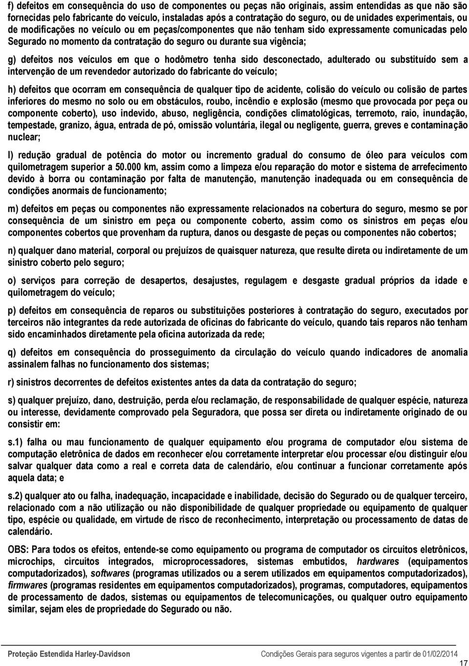 g) defeitos nos veículos em que o hodômetro tenha sido desconectado, adulterado ou substituído sem a intervenção de um revendedor autorizado do fabricante do veículo; h) defeitos que ocorram em