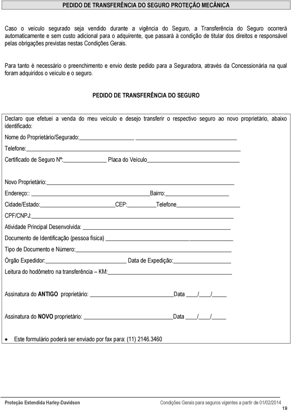 Para tanto é necessário o preenchimento e envio deste pedido para a Seguradora, através da Concessionária na qual foram adquiridos o veículo e o seguro.