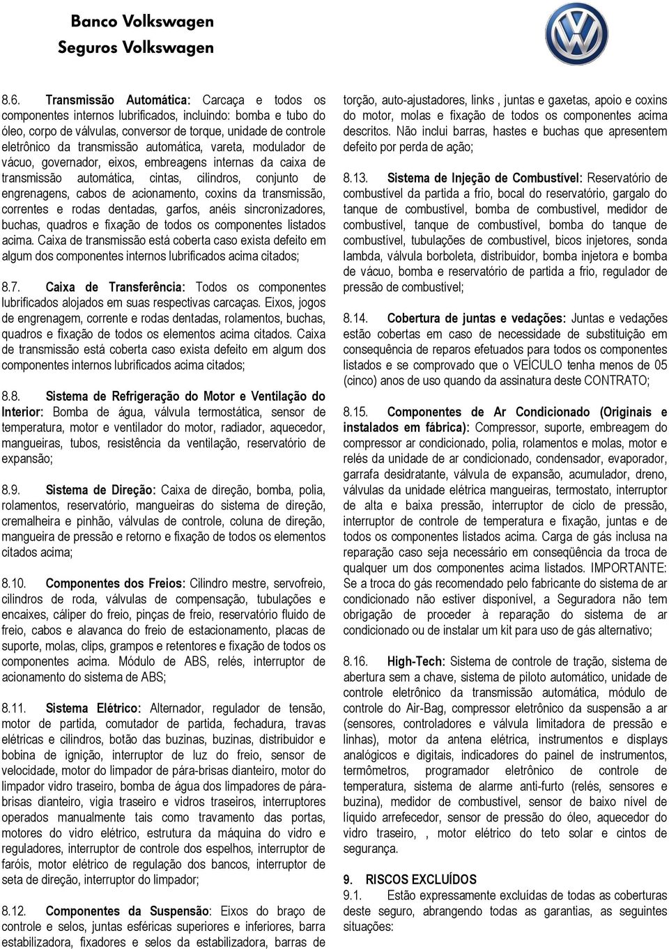 da transmissão, correntes e rodas dentadas, garfos, anéis sincronizadores, buchas, quadros e fixação de todos os componentes listados acima.