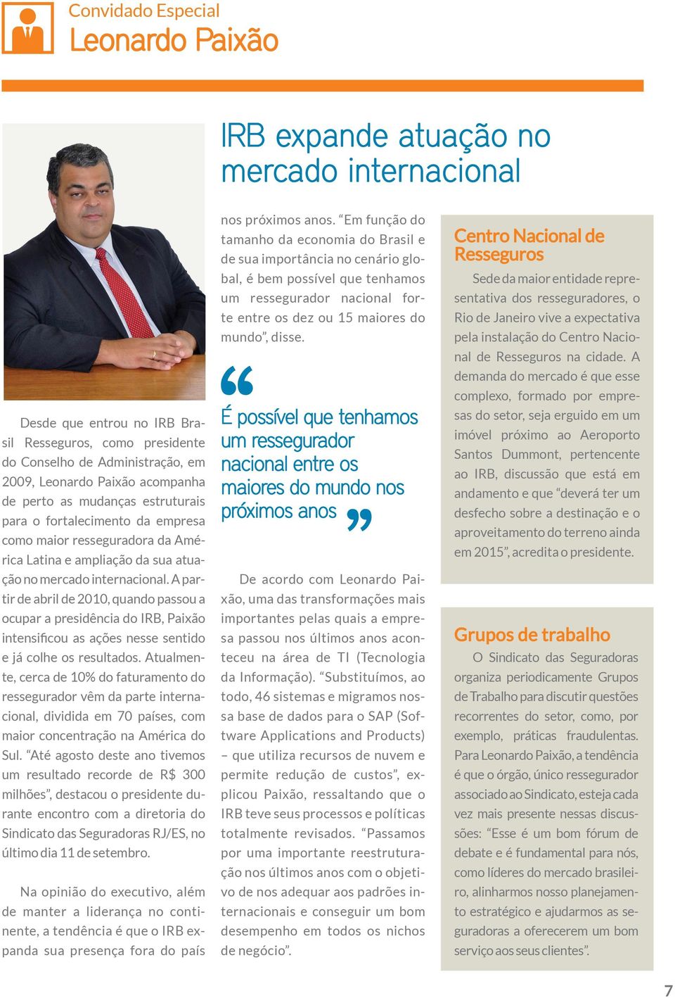 A partir de abril de 2010, quando passou a ocupar a presidência do IRB, Paixão intensificou as ações nesse sentido e já colhe os resultados.