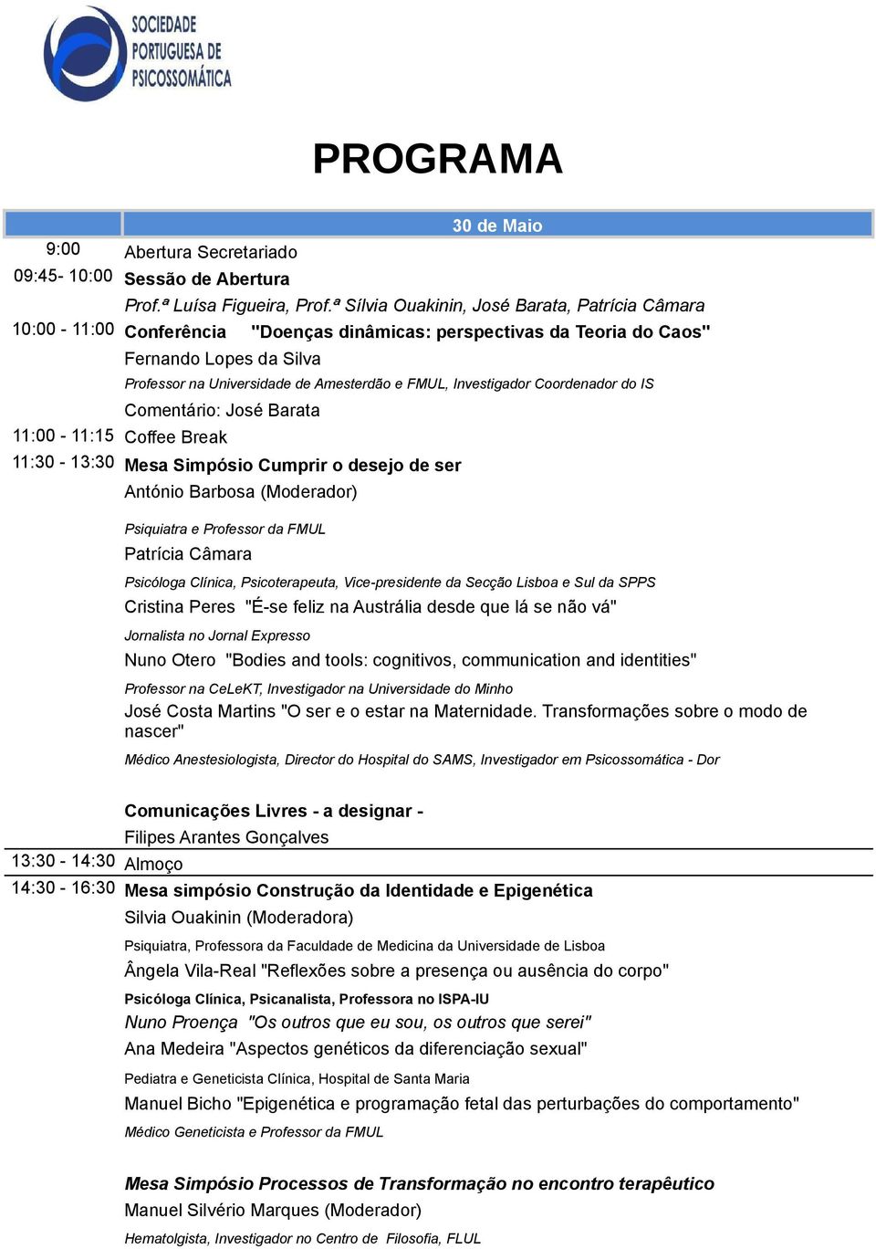 Investigador Coordenador do IS Comentário: José Barata 11:00-11:15 Coffee Break 11:30-13:30 Mesa Simpósio Cumprir o desejo de ser António Barbosa (Moderador) Psiquiatra e Professor da FMUL Patrícia