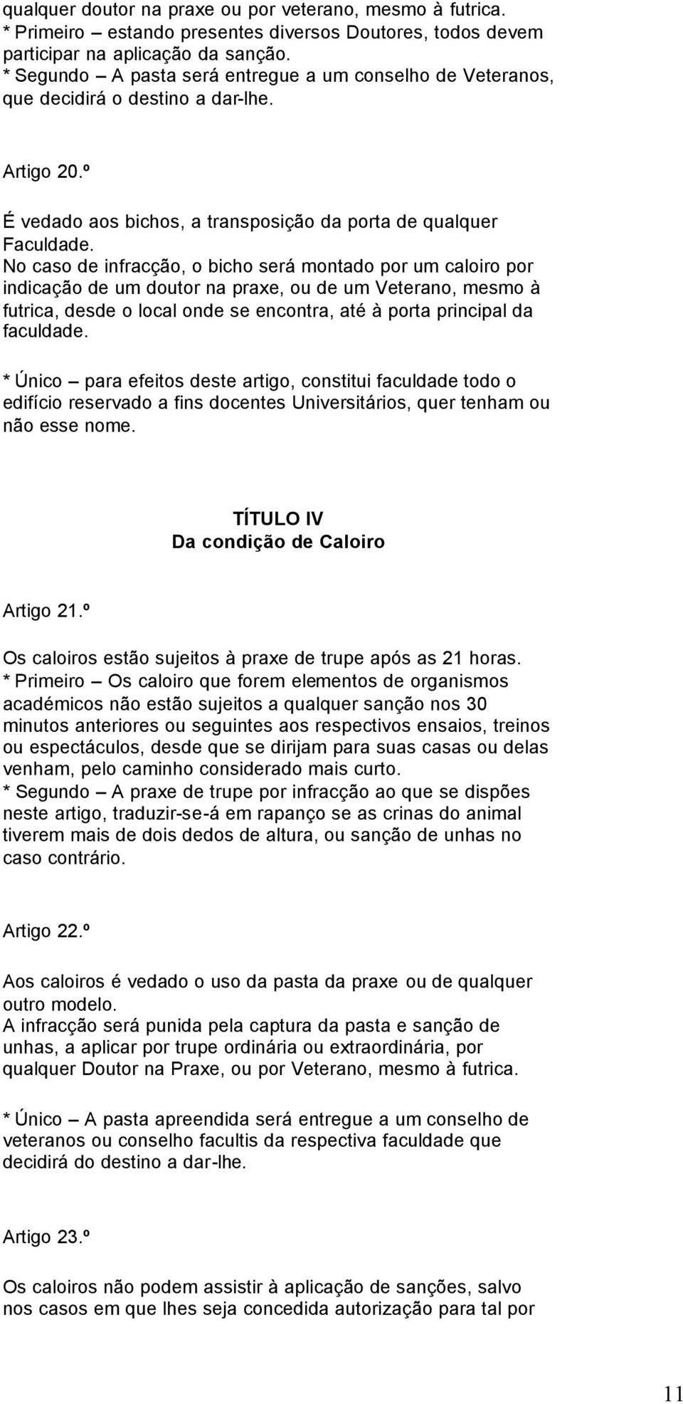 No caso de infracção, o bicho será montado por um caloiro por indicação de um doutor na praxe, ou de um Veterano, mesmo à futrica, desde o local onde se encontra, até à porta principal da faculdade.