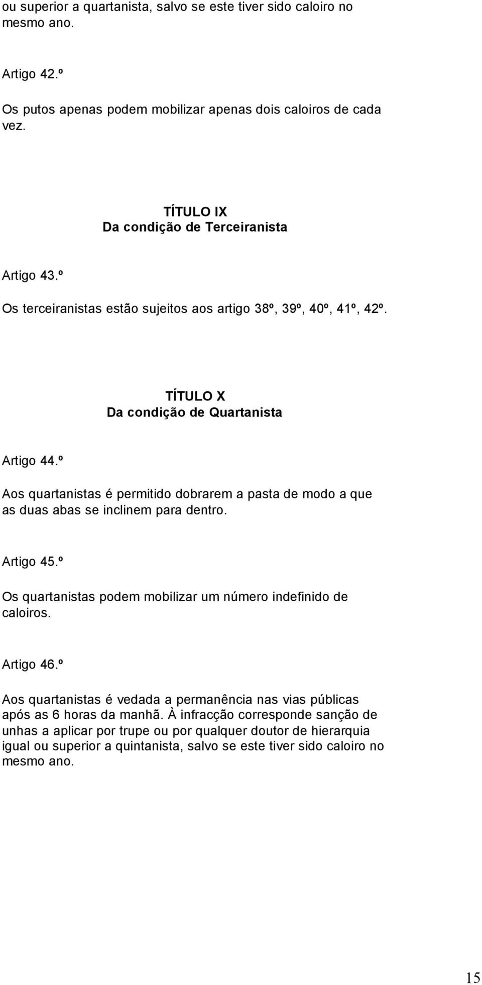 º Aos quartanistas é permitido dobrarem a pasta de modo a que as duas abas se inclinem para dentro. Artigo 45.º Os quartanistas podem mobilizar um número indefinido de caloiros. Artigo 46.