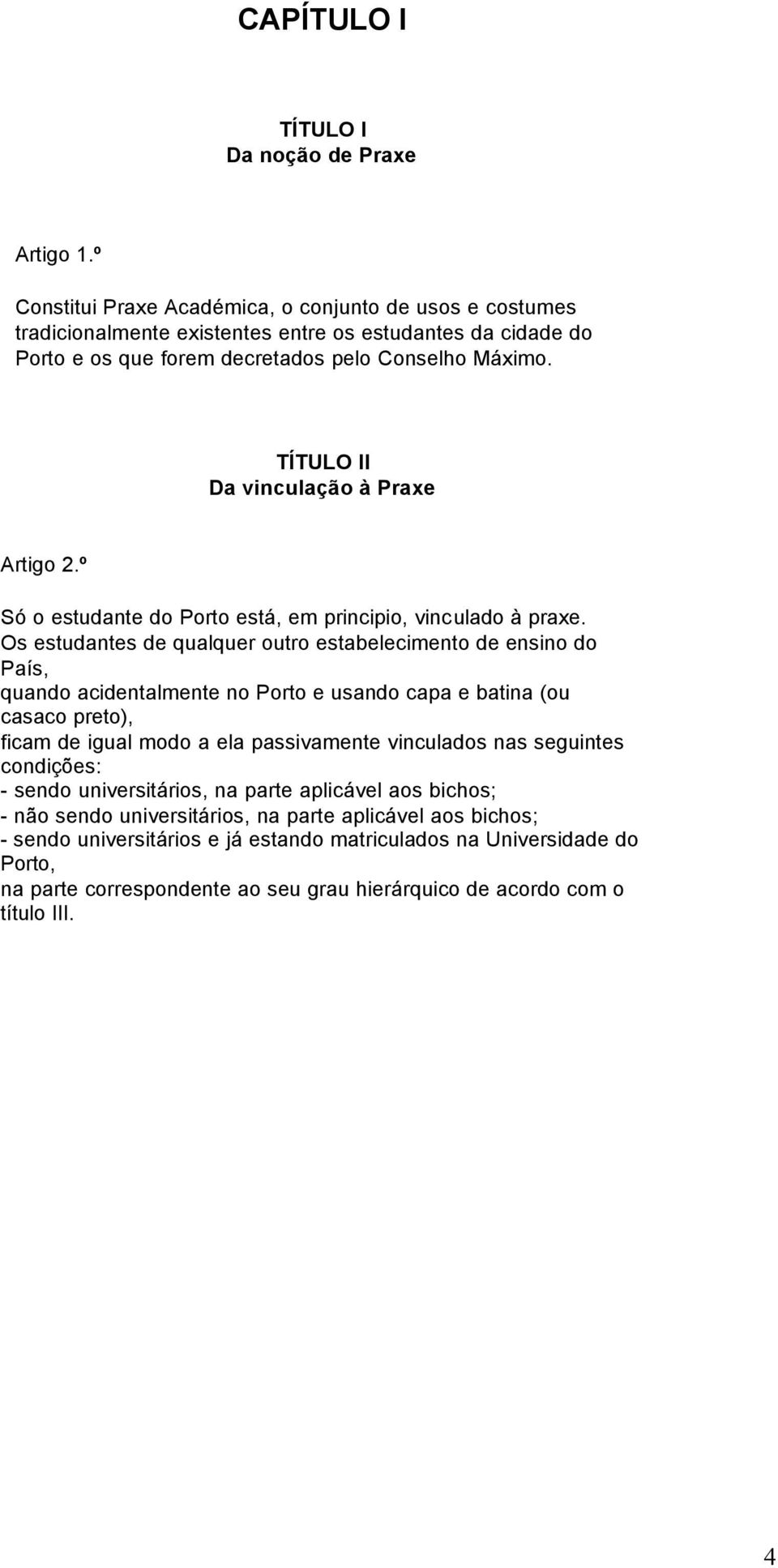 TÍTULO II Da vinculação à Praxe Artigo 2.º Só o estudante do Porto está, em principio, vinculado à praxe.