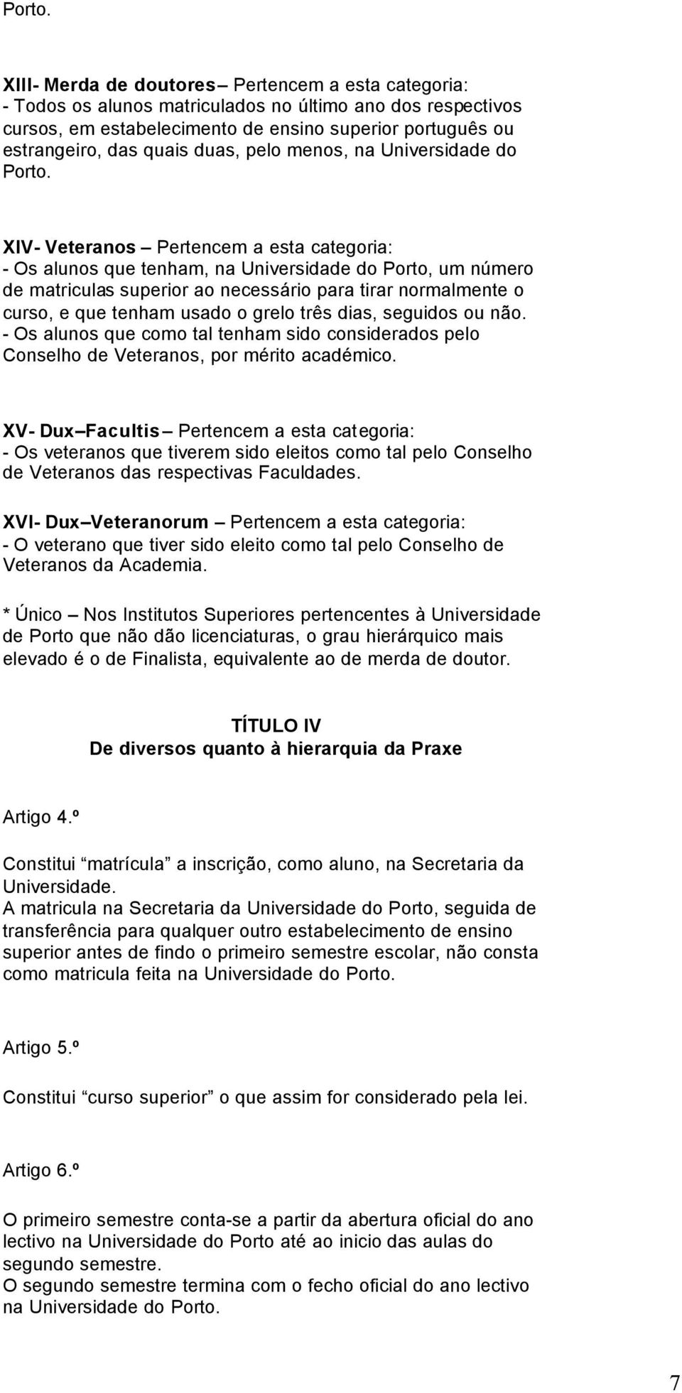 duas, pelo menos, na Universidade do  XIV- Veteranos Pertencem a esta categoria: - Os alunos que tenham, na Universidade do Porto, um número de matriculas superior ao necessário para tirar