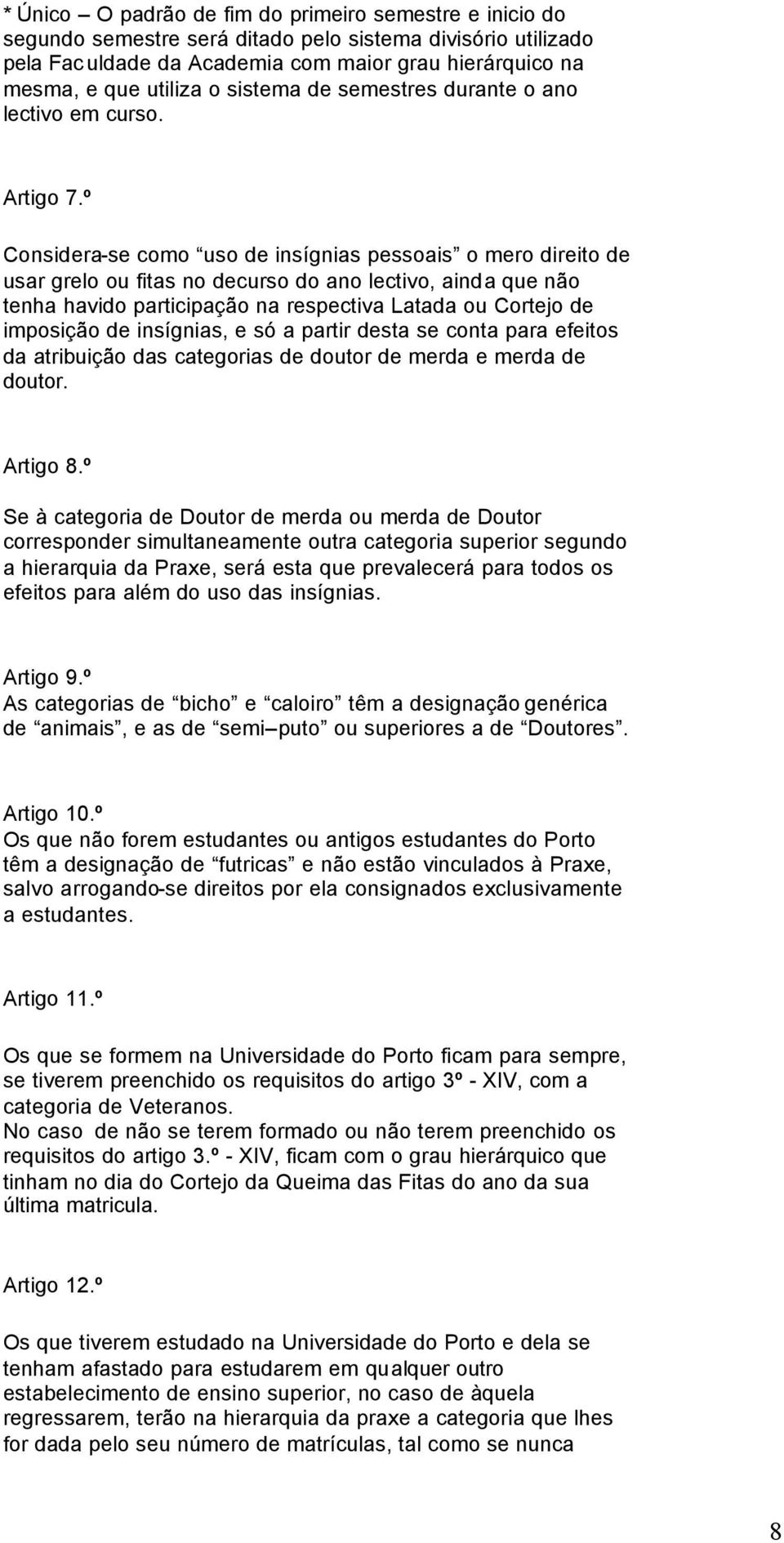 º Considera-se como uso de insígnias pessoais o mero direito de usar grelo ou fitas no decurso do ano lectivo, ainda que não tenha havido participação na respectiva Latada ou Cortejo de imposição de