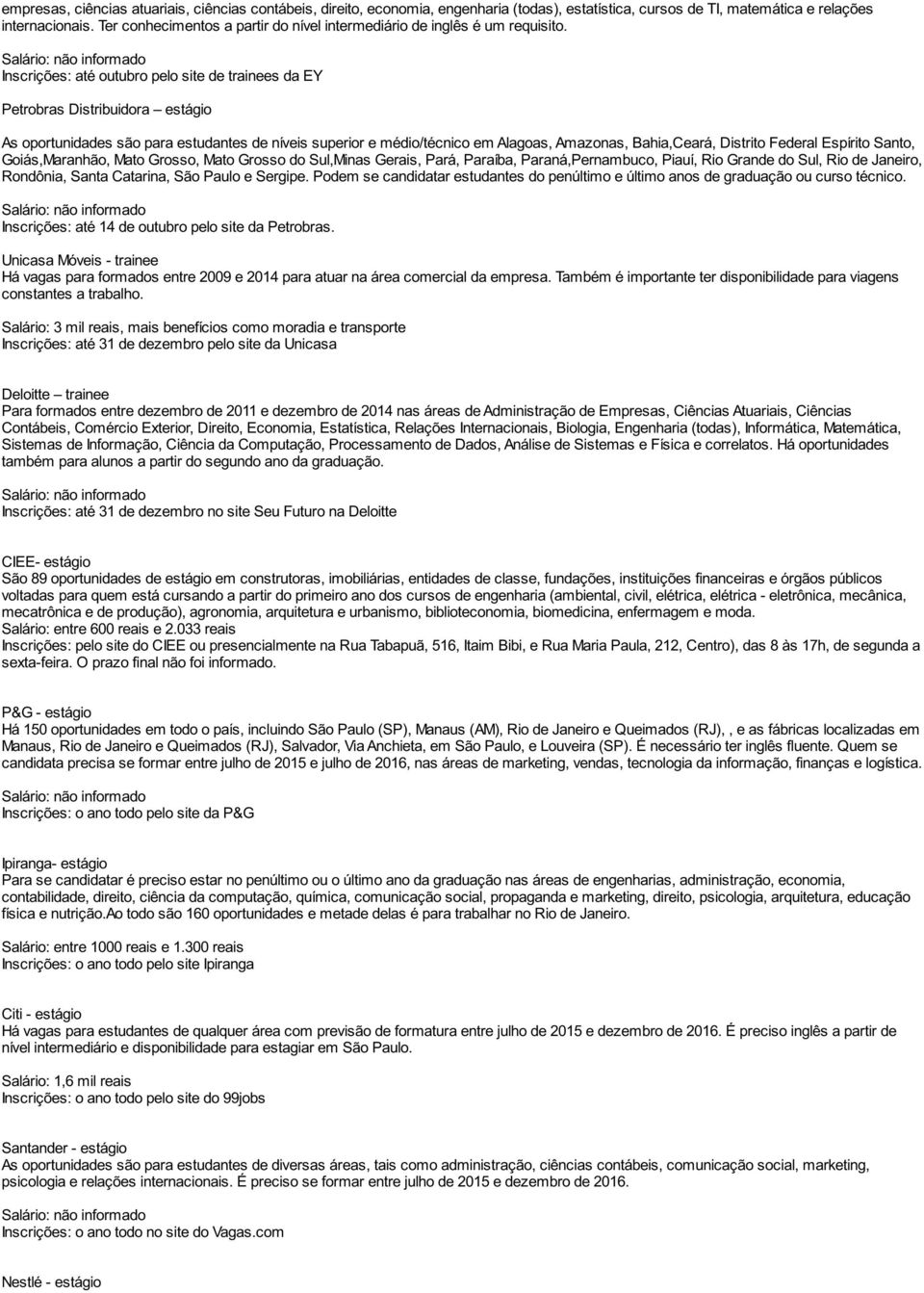 Inscrições: até outubro pelo site de trainees da EY Petrobras Distribuidora estágio As oportunidades são para estudantes de níveis superior e médio/técnico em Alagoas, Amazonas, Bahia,Ceará, Distrito