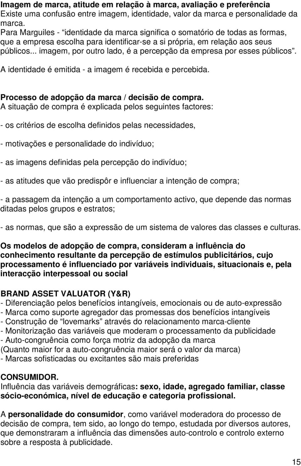 .. imagem, por outro lado, é a percepção da empresa por esses públicos. A identidade é emitida - a imagem é recebida e percebida. Processo de adopção da marca / decisão de compra.