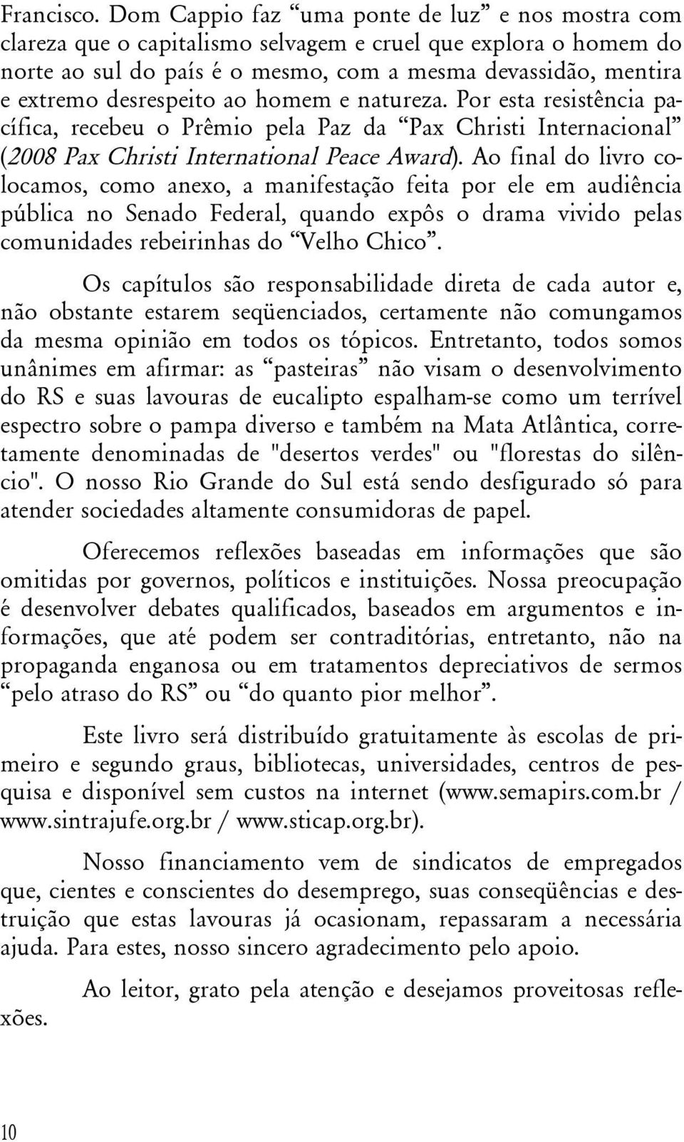 desrespeito ao homem e natureza. Por esta resistência pacífica, recebeu o Prêmio pela Paz da Pax Christi Internacional (2008 Pax Christi International Peace Award).