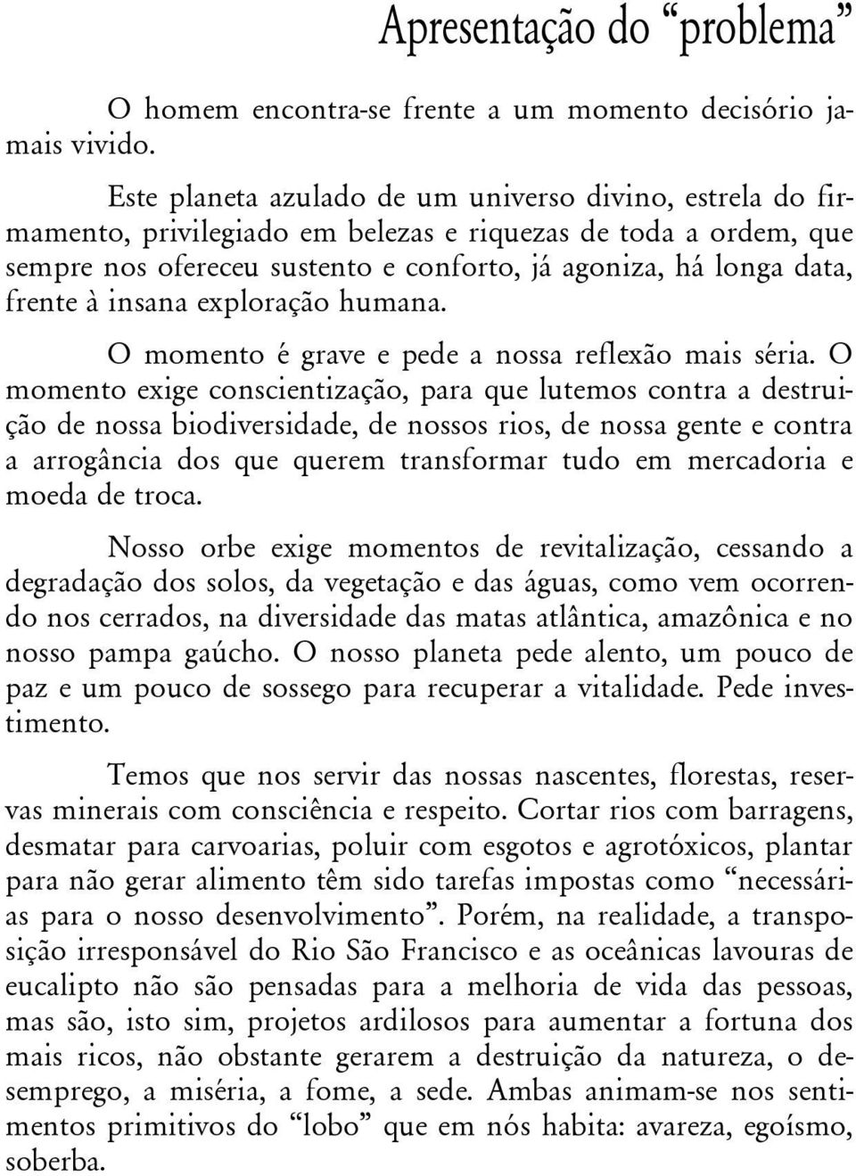 insana exploração humana. O momento é grave e pede a nossa reflexão mais séria.