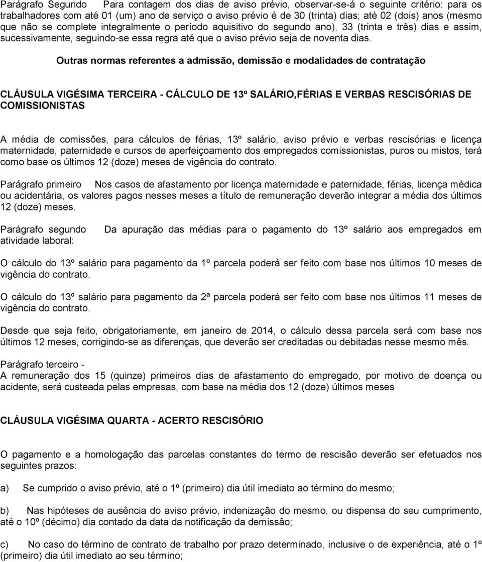 Outras normas referentes a admissão, demissão e modalidades de contratação CLÁUSULA VIGÉSIMA TERCEIRA - CÁLCULO DE 13º SALÁRIO,FÉRIAS E VERBAS RESCISÓRIAS DE COMISSIONISTAS A média de comissões, para