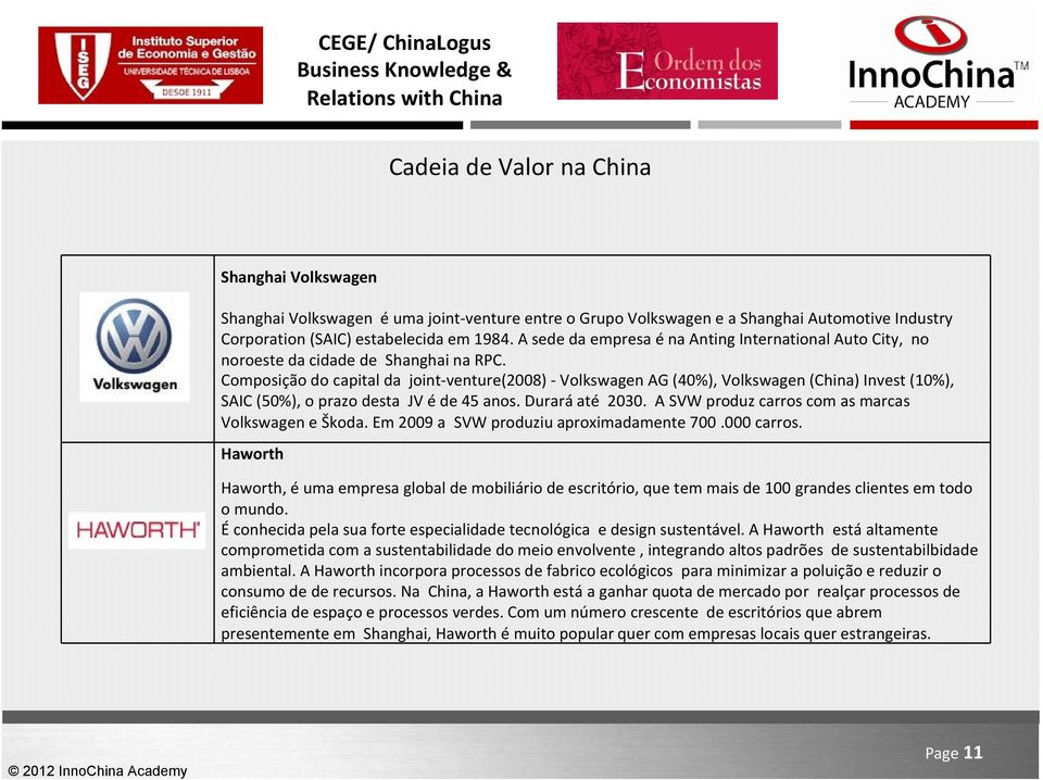 Composição do capital da joint-venture(2008) - Volkswagen AG (40%), Volkswagen (China) Invest (10%), SAIC (50%), o prazo desta JV é de 45 anos. Durará até 2030.