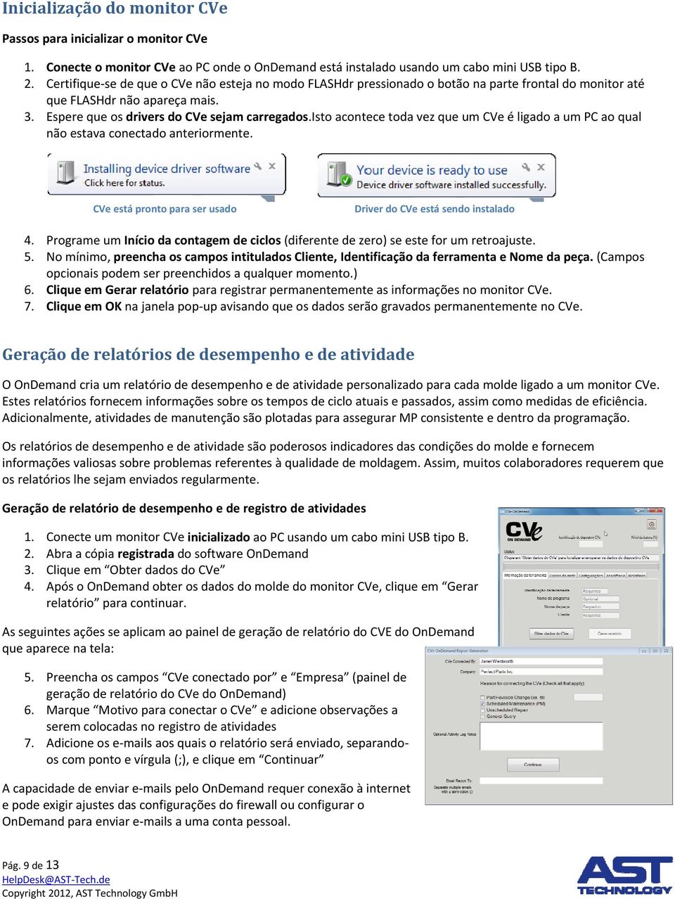 isto acontece toda vez que um CVe é ligado a um PC ao qual não estava conectado anteriormente. CVe está pronto para ser usado Driver do CVe está sendo instalado 4.