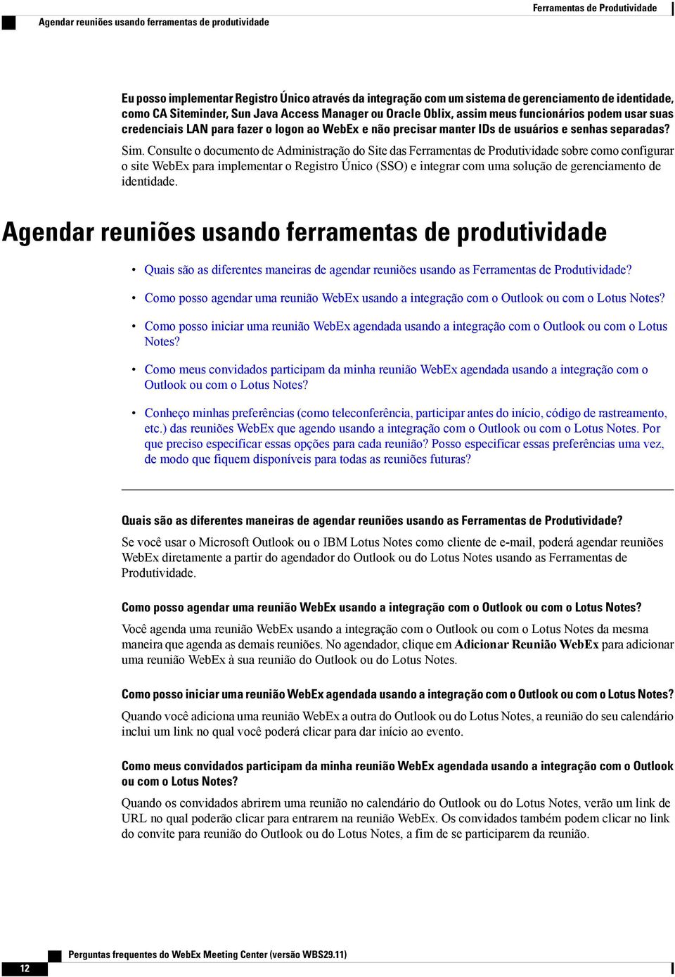 . Consulte o documento de Administração do Site das Ferramentas de Produtividade sobre como configurar o site WebEx para implementar o Registro Único (SSO) e integrar com uma solução de gerenciamento