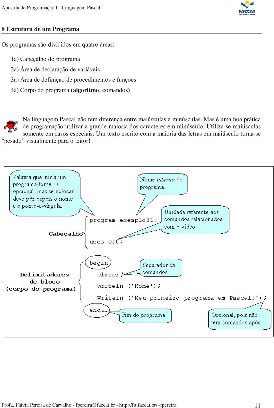 Mas é uma boa prática de programação utilizar a grande maioria dos caracteres em minúsculo. Utiliza-se maiúsculas somente em casos especiais.