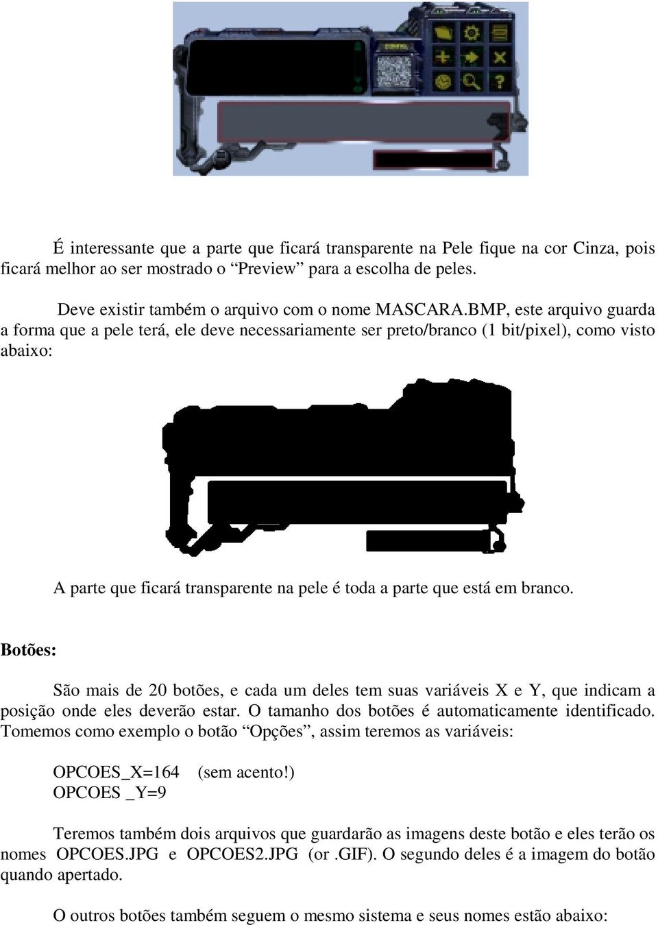 Botões: São mais de 20 botões, e cada um deles tem suas variáveis X e Y, que indicam a posição onde eles deverão estar. O tamanho dos botões é automaticamente identificado.