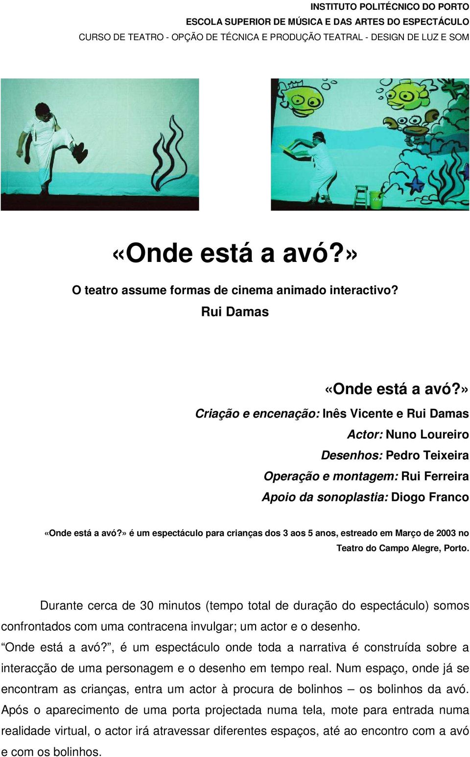 » Criação e encenação: Inês Vicente e Rui Damas Actor: Nuno Loureiro Desenhos: Pedro Teixeira Operação e montagem: Rui Ferreira Apoio da sonoplastia: Diogo Franco «Onde está a avó?