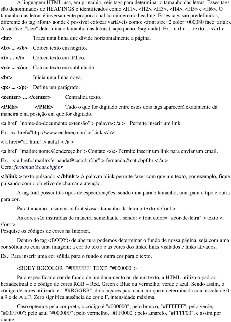 Esses tags são predefinidos, diferente do tag <font> aonde é possível colocar variáveis como: <font size=2 color=000080 face=arial>.