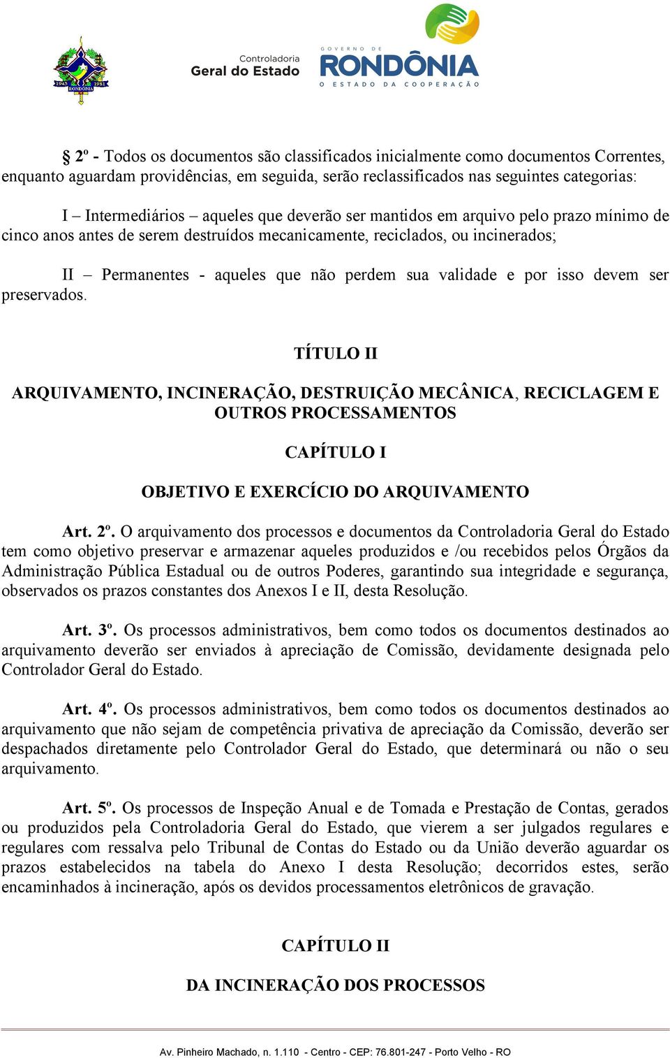 isso devem ser preservados. TÍTULO II ARQUIVAMENTO, INCINERAÇÃO, DESTRUIÇÃO MECÂNICA, RECICLAGEM E OUTROS PROCESSAMENTOS CAPÍTULO I OBJETIVO E EXERCÍCIO DO ARQUIVAMENTO Art. 2º.