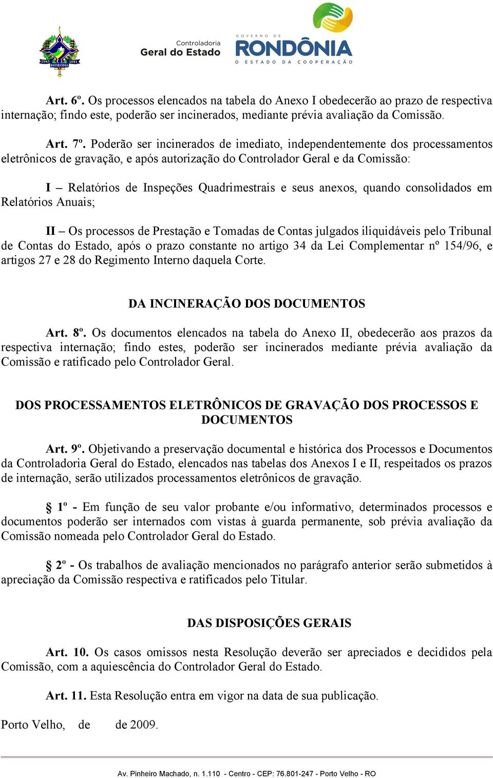 seus anexos, quando consolidados em Relatórios Anuais; II Os processos de Prestação e Tomadas de Contas julgados iliquidáveis pelo Tribunal de Contas do Estado, após o prazo constante no artigo 34 da