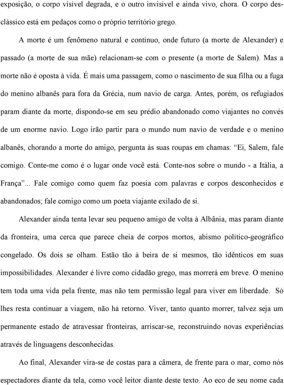 É mais uma passagem, como o nascimento de sua filha ou a fuga do menino albanês para fora da Grécia, num navio de carga.