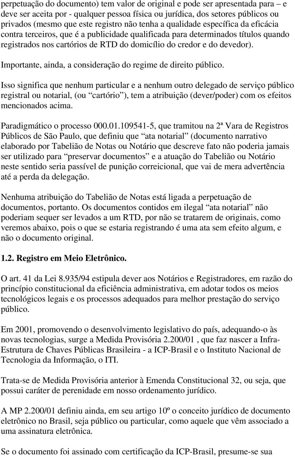 Importante, ainda, a consideração do regime de direito público.