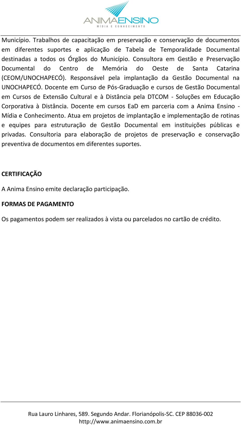 Docente em Curso de Pós-Graduação e cursos de Gestão Documental em Cursos de Extensão Cultural e à Distância pela DTCOM - Soluções em Educação Corporativa à Distância.