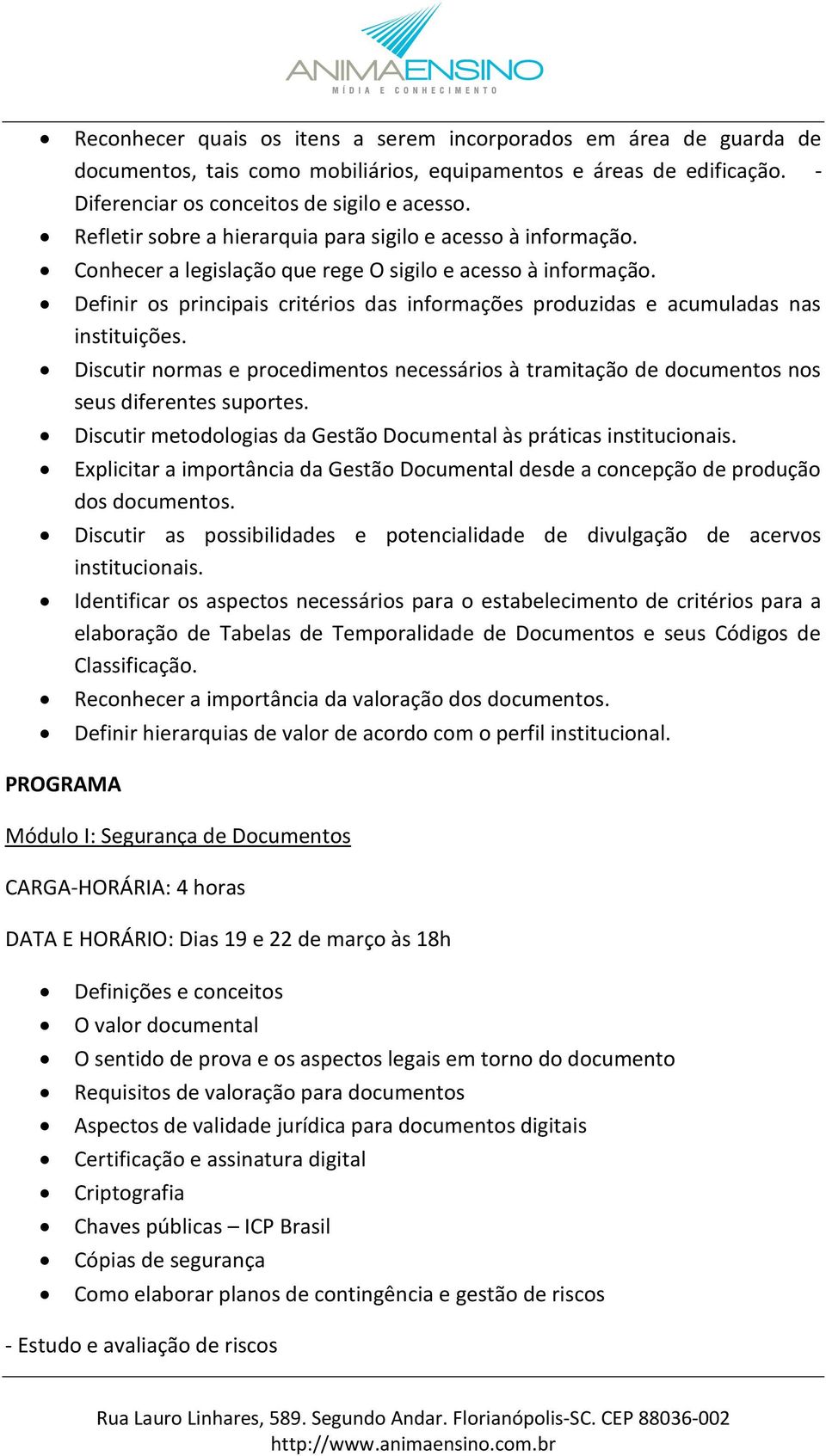 Definir os principais critérios das informações produzidas e acumuladas nas instituições. Discutir normas e procedimentos necessários à tramitação de documentos nos seus diferentes suportes.