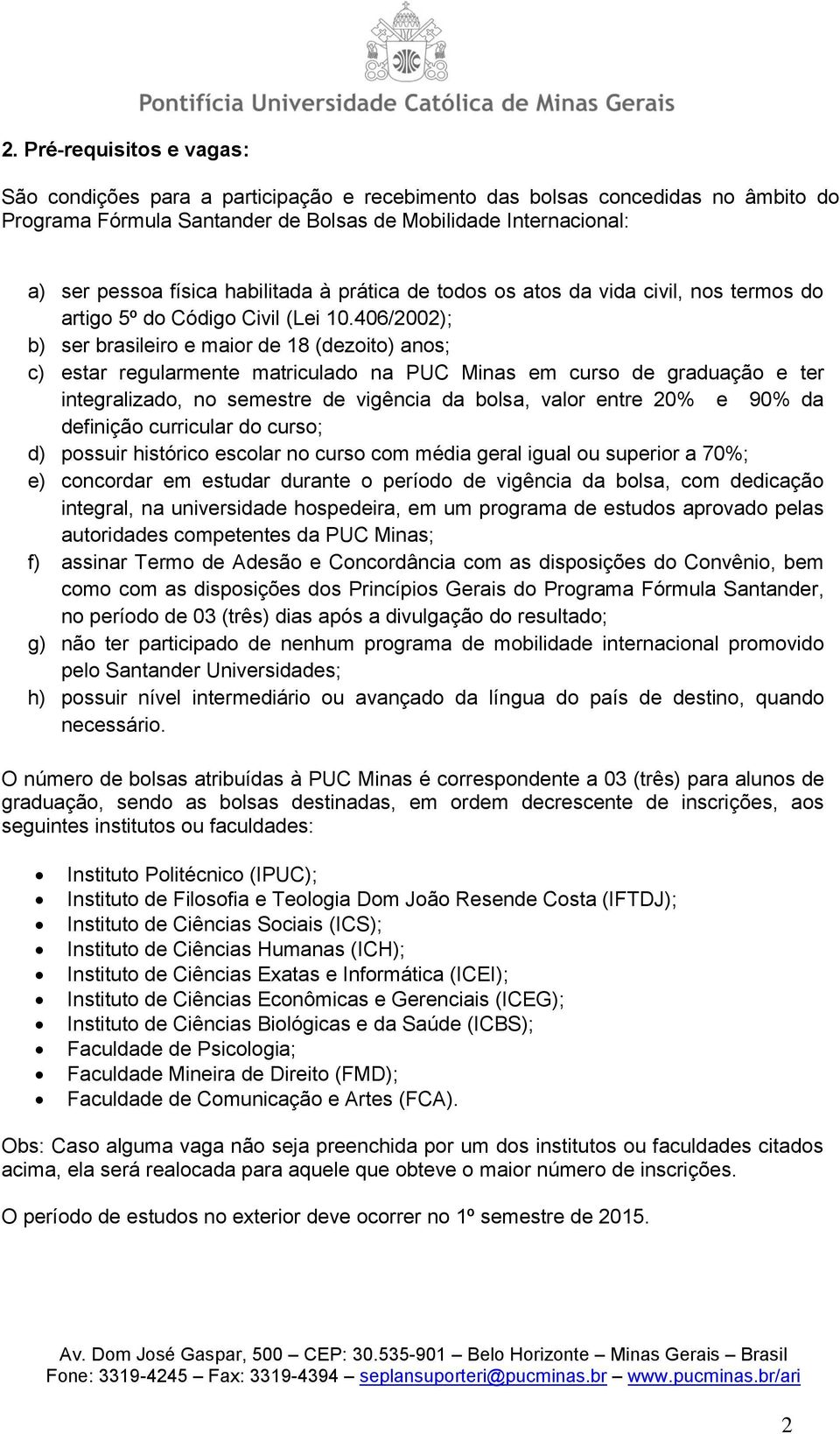 406/2002); b) ser brasileiro e maior de 18 (dezoito) anos; c) estar regularmente matriculado na PUC Minas em curso de graduação e ter integralizado, no semestre de vigência da bolsa, valor entre 20%