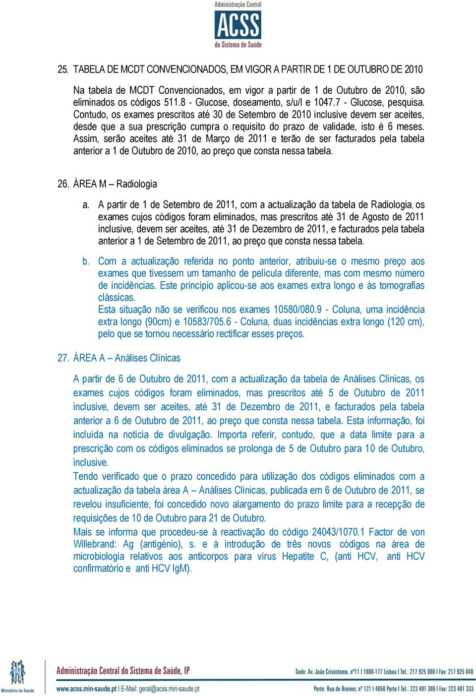 Contudo, os exames prescritos até 30 de Setembro de 2010 inclusive devem ser aceites, desde que a sua prescrição cumpra o requisito do prazo de validade, isto é 6 meses.