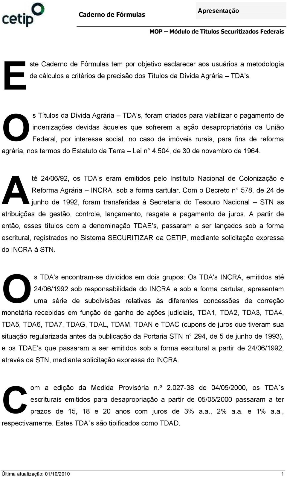 imóveis rurais, para fins de reforma agrária, nos termos do Estatuto da Terra Lei n 4.504, de 30 de novembro de 1964.