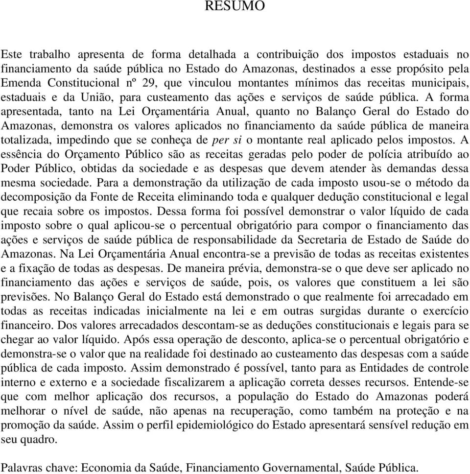 A forma apresentada, tanto na Lei Orçamentária Anual, quanto no Balanço Geral do Estado do Amazonas, demonstra os valores aplicados no financiamento da saúde pública de maneira totalizada, impedindo