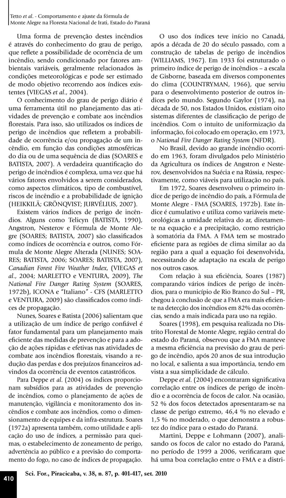 possibilidade de ocorrência de um incêndio, sendo condicionado por fatores ambientais variáveis, geralmente relacionados às condições meteorológicas e pode ser estimado de modo objetivo recorrendo