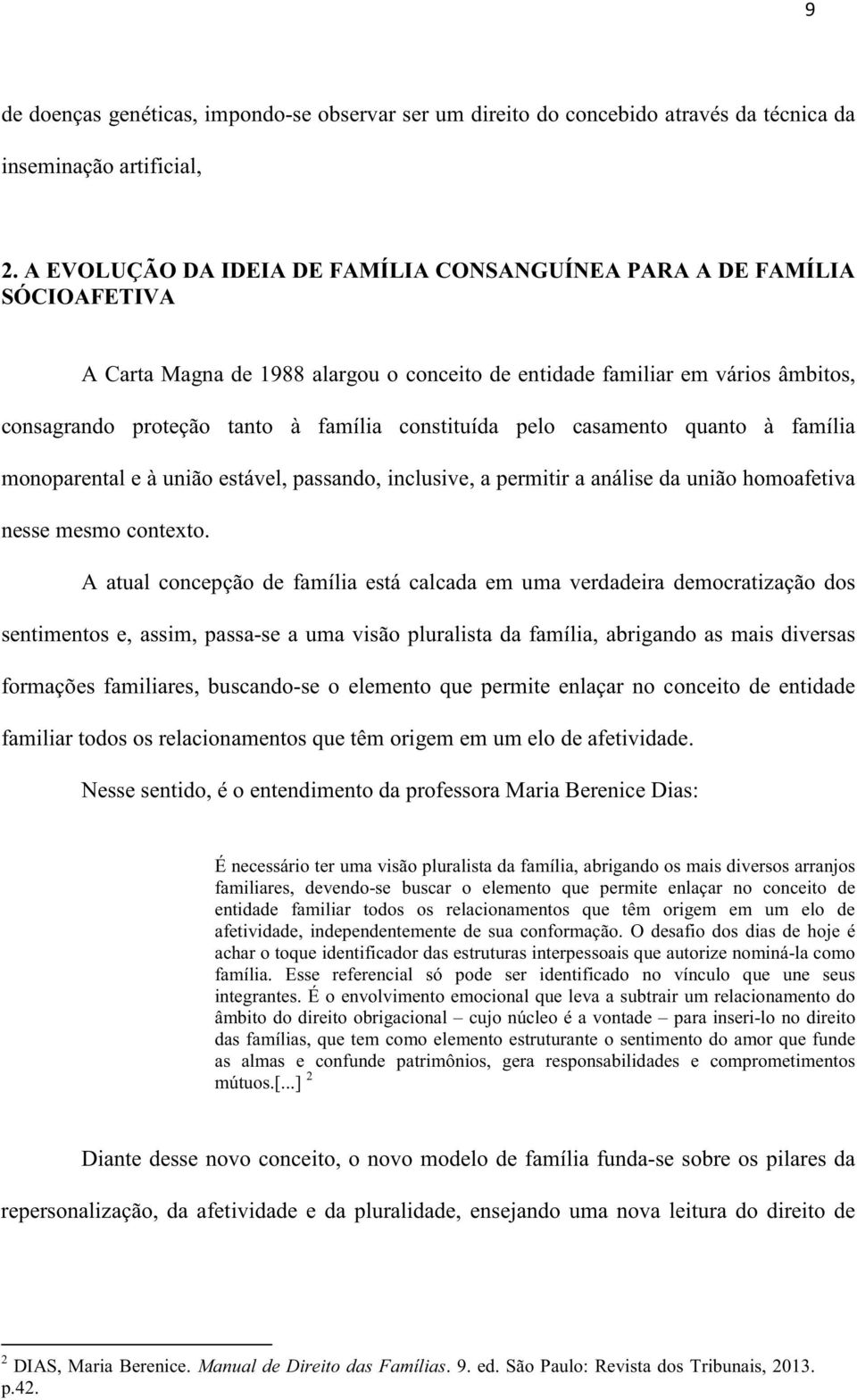 constituída pelo casamento quanto à família monoparental e à união estável, passando, inclusive, a permitir a análise da união homoafetiva nesse mesmo contexto.